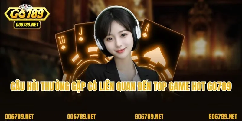 Câu hỏi thường gặp có liên quan đến top game hot Go789