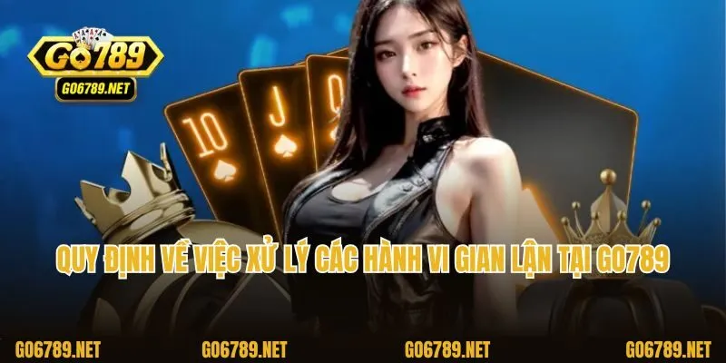 Quy định về việc xử lý các hành vi gian lận tại Go789