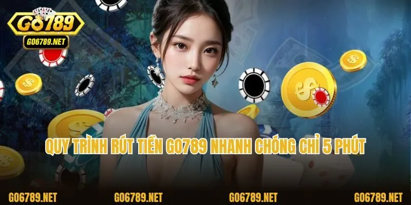 Quy trình rút tiền Go789 nhanh chóng chỉ 5 phút