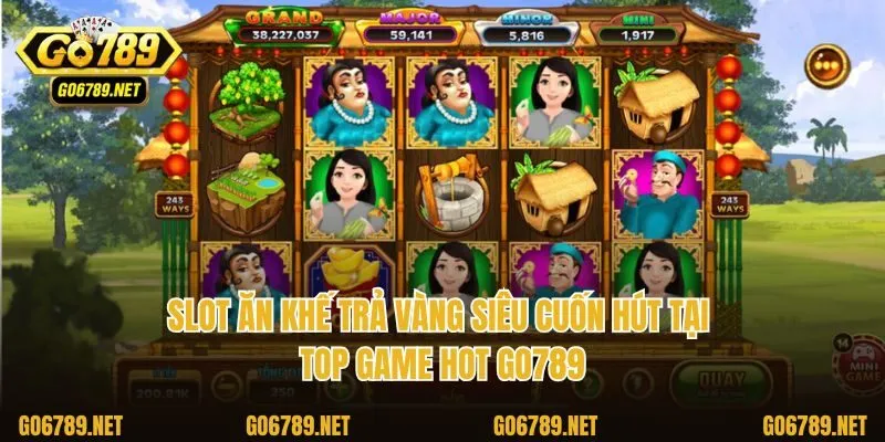 Slot ăn khế trả vàng siêu cuốn hút tại top game hot Go789