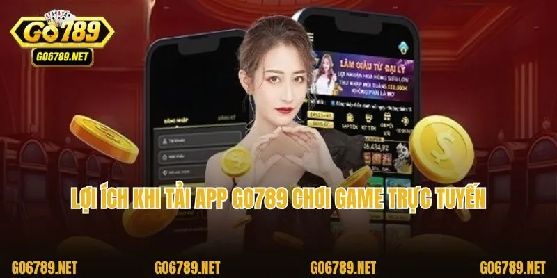 Lợi ích khi tải app Go789 chơi game trực tuyến